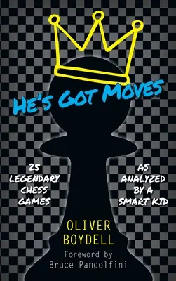 Má ťahy: 25 legendárnych šachových partií (ako ich analyzoval šikovný chlapec) - He's Got Moves: 25 Legendary Chess Games (As Analyzed by a Smart Kid)