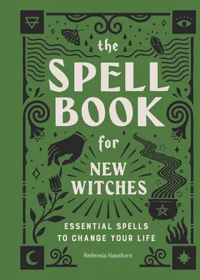 Kniha kúziel pre nové čarodejnice: Základné kúzla, ktoré zmenia váš život - The Spell Book for New Witches: Essential Spells to Change Your Life