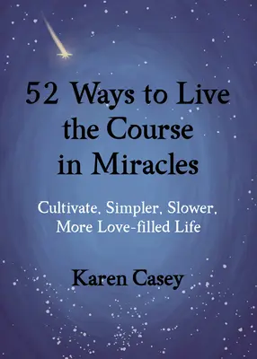52 spôsobov, ako žiť Kurz zázrakov: Vychutnajte si jednoduchší, pomalší a láskou naplnený život - 52 Ways to Live the Course in Miracles: Cultivate a Simpler, Slower, More Love-Filled Life