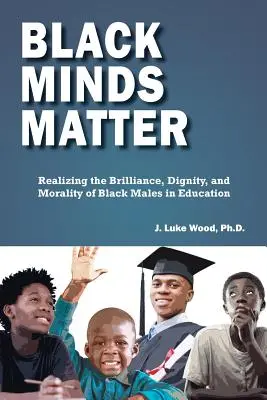 Black Minds Matter: Uskutočnenie brilantnosti, dôstojnosti a morálky černošských mužov vo vzdelávaní - Black Minds Matter: Realizing the Brilliance, Dignity, and Morality of Black Males in Education