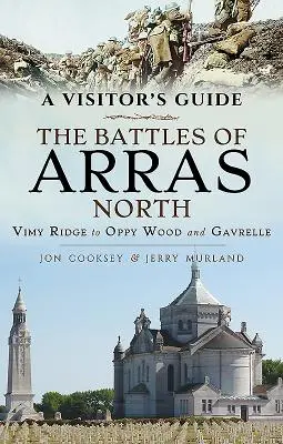 Sprievodca pre návštevníkov: Bitky o Arras Sever: Vimy Ridge až po Oppy Wood a Gavrelle - A Visitor's Guide: The Battles of Arras North: Vimy Ridge to Oppy Wood and Gavrelle