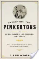 Inventing the Pinkertons; Or, Spies, Sleuths, Mercenaries, and Thugs (Vynájdenie Pinkertonov; alebo špióni, slizáci, žoldnieri a zločinci): Príbeh najslávnejšej (a najneslávnejšej) detektívnej agentúry v krajine - Inventing the Pinkertons; Or, Spies, Sleuths, Mercenaries, and Thugs: Being a Story of the Nation's Most Famous (and Infamous) Detective Agency