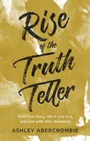 Vzostup rozprávača pravdy: Žiť so svätou odvahou: vlastniť svoj príbeh, hovoriť, ako to je, a žiť so svätou odvahou - Rise of the Truth Teller: Own Your Story, Tell It Like It Is, and Live with Holy Gumption