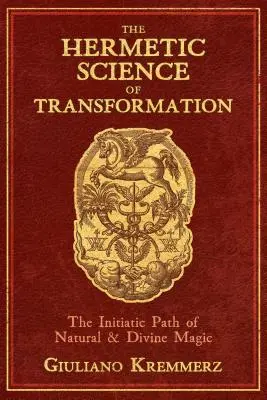 Hermetická veda o premene: Iniciatívna cesta prírodnej a božskej mágie - The Hermetic Science of Transformation: The Initiatic Path of Natural and Divine Magic