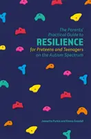 Praktická príručka pre rodičov o odolnosti pre dospievajúcich a tínedžerov na autistickom spektre - The Parents' Practical Guide to Resilience for Preteens and Teenagers on the Autism Spectrum