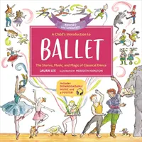 Úvod dieťaťa do baletu: Príbehy, hudba a kúzlo klasického tanca - A Child's Introduction to Ballet: The Stories, Music, and Magic of Classical Dance