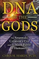 DNA bohov: Stvorenie Evy Anunnakmi a mimozemský boj o ľudstvo - DNA of the Gods: The Anunnaki Creation of Eve and the Alien Battle for Humanity