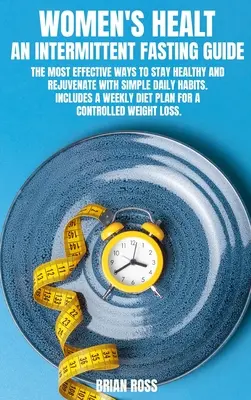 Women's Healt - An Intermittent Fasting Guide (Sprievodca prerušovaným pôstom): Príručka: Najúčinnejšie spôsoby, ako si udržať zdravie a omladnúť pomocou jednoduchých každodenných návykov. Obsahuje týždennú diétu - Women's Healt - An Intermittent Fasting Guide: The most effective ways to stay healthy and rejuvenate with simple daily habits. Includes a Weekly Diet