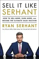 Predávajte ako Serhant - Ako predávať viac, zarábať viac a stať sa dokonalým strojom na predaj - Sell It Like Serhant - How to Sell More, Earn More, and Become the Ultimate Sales Machine