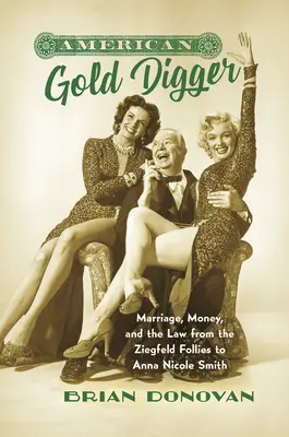 Americký zlatokop: Ziegfeld Follies: manželstvo, peniaze a zákon od Ziegfeld Follies po Annu Nicole Smith - American Gold Digger: Marriage, Money, and the Law from the Ziegfeld Follies to Anna Nicole Smith