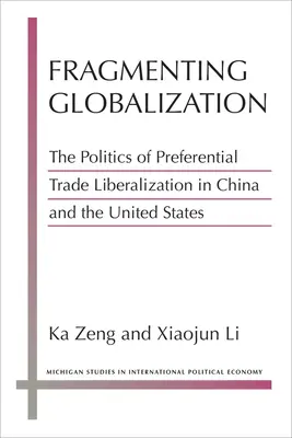 Fragmentácia globalizácie: Politika preferenčnej liberalizácie obchodu v Číne a Spojených štátoch - Fragmenting Globalization: The Politics of Preferential Trade Liberalization in China and the United States