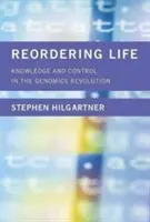 Preusporiadanie života: Vedomosti a kontrola v genomickej revolúcii - Reordering Life: Knowledge and Control in the Genomics Revolution