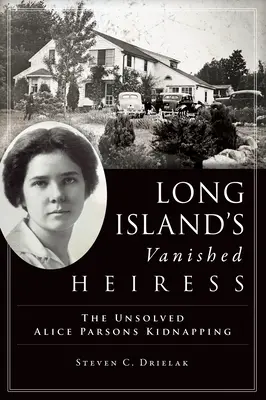 Zmiznutá dedička z Long Islandu: Nevyriešený únos Alice Parsonsovej - Long Island's Vanished Heiress: The Unsolved Alice Parsons Kidnapping