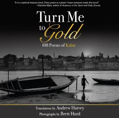 Premeň ma na zlato: 108 Kabírových básní - Turn Me to Gold: 108 Poems of Kabir