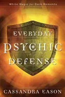 Každodenná psychická obrana: Biela mágia pre temné chvíle - Everyday Psychic Defense: White Magic for Dark Moments
