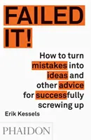 Nepodarilo sa! Ako premeniť chyby na nápady a ďalšie rady, ako úspešne zbabrať - Failed It!: How to Turn Mistakes Into Ideas and Other Advice for Successfully Screwing Up