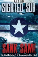 Spozorovaná ponorka, potopená tá istá: Vzdušná kampaň amerického námorníctva proti ponorke U-Boat - Sighted Sub, Sank Same: The United States Navy's Air Campaign Against the U-Boat