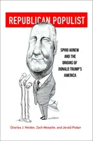Republikánsky populista: Spiro Agnew a počiatky Ameriky Donalda Trumpa - Republican Populist: Spiro Agnew and the Origins of Donald Trump's America