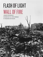 Záblesk svetla, ohnivá stena: Japonské fotografie dokumentujúce atómové bombardovanie Hirošimy a Nagasaki - Flash of Light, Wall of Fire: Japanese Photographs Documenting the Atomic Bombings of Hiroshima and Nagasaki