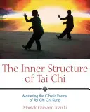 Vnútorná štruktúra tai-či: Vnútorná štruktúra tai-či: zvládnutie klasických foriem tai-či čchi-kungu - The Inner Structure of Tai Chi: Mastering the Classic Forms of Tai Chi Chi Kung