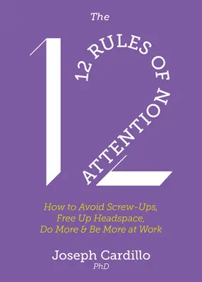 12 pravidiel pozornosti: Ako sa vyhnúť prešľapom, uvoľniť si priestor v hlave, robiť viac a byť viac v práci - The 12 Rules of Attention: How to Avoid Screw-Ups, Free Up Headspace, Do More and Be More at Work