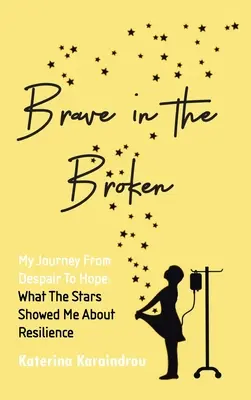 Odvážne v zlomenom: Moja cesta od zúfalstva k nádeji: čo mi hviezdy ukázali o odolnosti - Brave in the Broken: My Journey from Despair to Hope: What the Stars Showed Me About Resilience