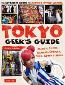 Tokijský sprievodca pre geekov: Sprievodca japonskou otaku kultúrou: Manga, anime, hry, cosplay, hračky, idoly a ďalšie - Tokyo Geek's Guide: Manga, Anime, Gaming, Cosplay, Toys, Idols & More - The Ultimate Guide to Japan's Otaku Culture