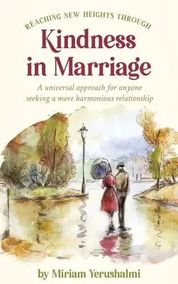 Dosiahnutie nových výšok prostredníctvom láskavosti v manželstve: Univerzálny prístup pre každého, kto hľadá harmonickejší vzťah - Reaching New Heights Through Kindness In Marriage: A universal approach for anyone seeking a more harmonious relationship
