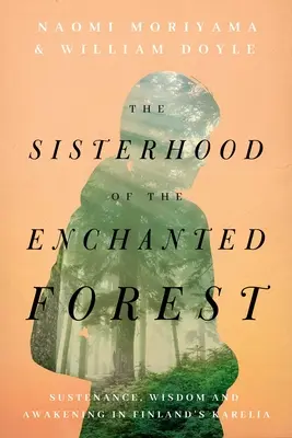 Sesterstvo zakliateho lesa: Vydržiavanie, múdrosť a prebudenie vo fínskej Karélii - The Sisterhood of the Enchanted Forest: Sustenance, Wisdom, and Awakening in Finland's Karelia