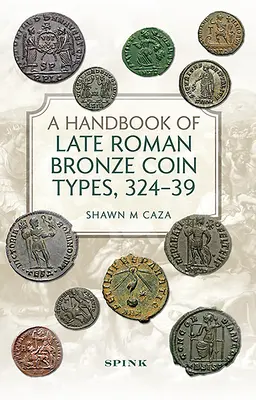 Príručka k typom neskororímskych bronzových mincí z rokov 324 - 395 - A Handbook of Late Roman Bronze Coin Types, 324-395