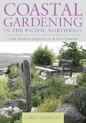 Pobrežné záhradníctvo na severozápade Tichého oceánu: Od severnej Kalifornie po Britskú Kolumbiu - Coastal Gardening in the Pacific Northwest: From Northern California to British Columbia