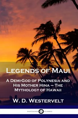 Legendy Maui: Mytológia Havajských ostrovov: Poloboh Polynézie a jeho matka Hina - Legends of Maui: A Demi-God of Polynesia and His Mother Hina - The Mythology of Hawaii