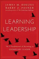 Learning Leadership: Päť základov, ako sa stať príkladným lídrom - Learning Leadership: The Five Fundamentals of Becoming an Exemplary Leader