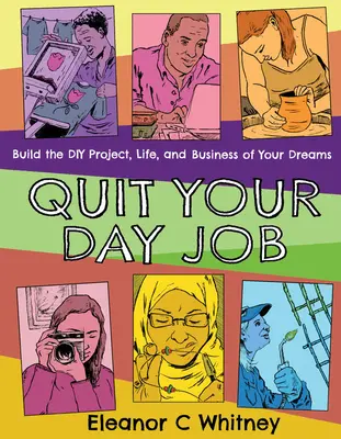 Odíď z práce: Vydajte sa na cestu do práce: Vytvorte si projekt, život a podnikanie svojich snov - Quit Your Day Job: Build the DIY Project, Life, and Business of Your Dreams
