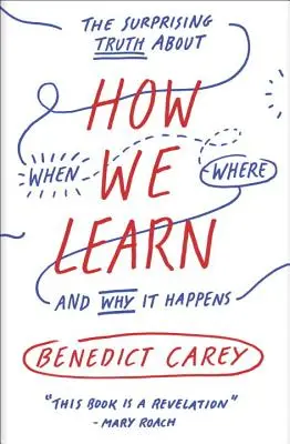 Ako sa učíme: Prekvapujúca pravda o tom, kedy, kde a prečo sa to deje. - How We Learn: The Surprising Truth about When, Where, and Why It Happens