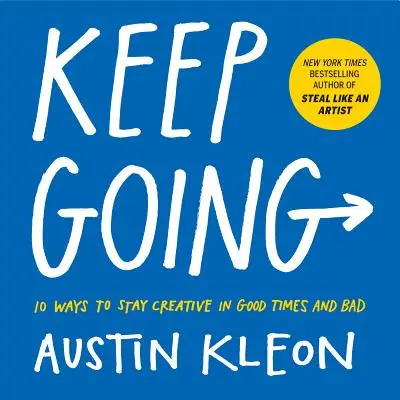 Keep Going: 10 spôsobov, ako zostať kreatívny v dobrých aj zlých časoch - Keep Going: 10 Ways to Stay Creative in Good Times and Bad