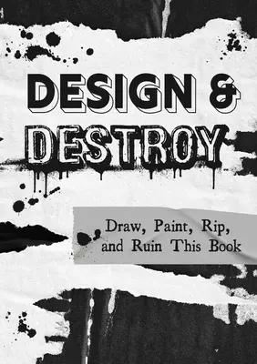 Design & Destroy: Kreslite, maľujte, roztrhajte a zničte túto knihu - Design & Destroy: Draw, Paint, Rip, and Ruin This Book
