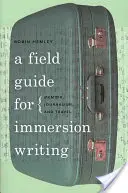 Príručka pre ponorné písanie: Memoáre, žurnalistika a cestovanie - A Field Guide for Immersion Writing: Memoir, Journalism, and Travel