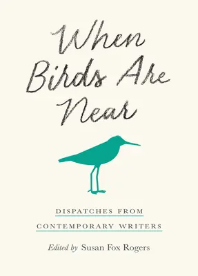 Keď sú vtáky nablízku: Birds: Birds: Keď vtáci hrajú: Depeše od súčasných spisovateľov - When Birds Are Near: Dispatches from Contemporary Writers