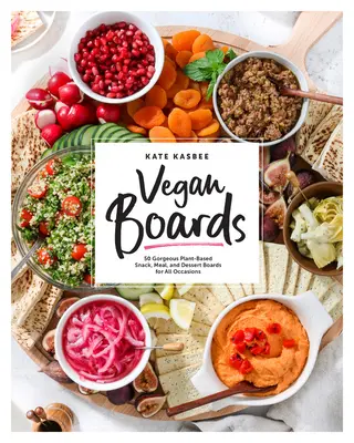 Vegánske dosky: Vegánske dosky: 50 nádherných dosiek na rastlinné občerstvenie, jedlo a dezerty na všetky príležitosti - Vegan Boards: 50 Gorgeous Plant-Based Snack, Meal, and Dessert Boards for All Occasions
