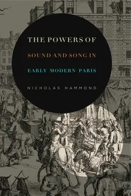 Sila zvuku a piesne v ranom novoveku v Paríži - The Powers of Sound and Song in Early Modern Paris