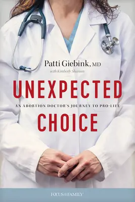 Nečakaná voľba: Cesta potratového lekára za život - Unexpected Choice: An Abortion Doctor's Journey to Pro-Life