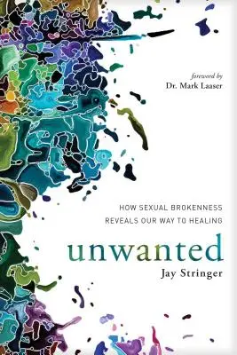 Nechcený: Ako nám sexuálne zlomenie odhaľuje cestu k uzdraveniu - Unwanted: How Sexual Brokenness Reveals Our Way to Healing