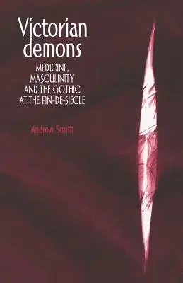 Viktoriánski démoni: Medicína, mužskosť a gotika v období fin-de-sicle - Victorian Demons: Medicine, Masculinity, and the Gothic at the Fin-De-Sicle
