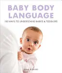 Detská reč tela: 100 spôsobov, ako porozumieť bábätkám a batoľatám - Baby Body Language: 100 Ways to Understand Babies & Toddlers