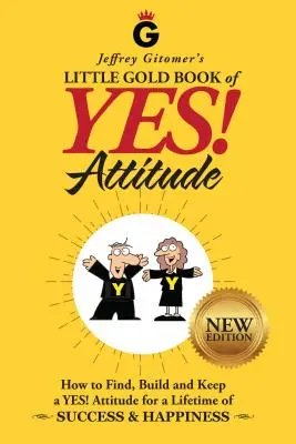 Malá zlatá kniha Jeffreyho Gitomera: Áno! Postoj: Ako nájsť, vybudovať a udržať si áno! Postoj pre celoživotný úspech - Jeffrey Gitomer's Little Gold Book of Yes! Attitude: New Edition, Updated & Revised: How to Find, Build and Keep a Yes! Attitude for a Lifetime of Suc