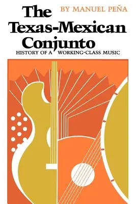 Texasko-mexické Conjunto: História hudby robotníckej triedy - The Texas-Mexican Conjunto: History of a Working-Class Music