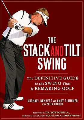 Stack and Tilt Swing: Vychádzajúc z tejto témy, v ktorej sa objavujú nové trendy v golfe, sa v nej objavujú nové trendy v golfe. - The Stack and Tilt Swing: The Definitive Guide to the Swing That Is Remaking Golf