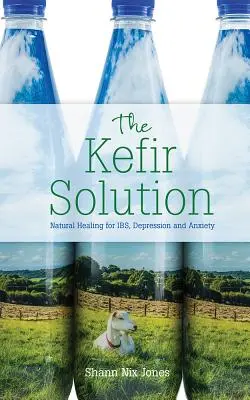 Kefírové riešenie: Prírodná liečba chorôb, depresie a úzkosti - The Kefir Solution: Natural Healing for Ibs, Depression and Anxiety
