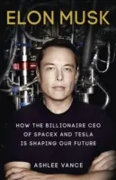 Elon Musk - Ako miliardár a generálny riaditeľ spoločností SpaceX a Tesla formuje našu budúcnosť - Elon Musk - How the Billionaire CEO of SpaceX and Tesla is Shaping our Future